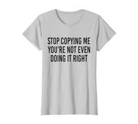 Stop Copying Me You're Not Even Doing It Right Funny tee T-Shirt, Women, Silver Grey, X-Small