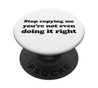 Stop Copying Me You're Not Even Doing It Right PopSockets Adhesive PopGrip