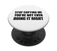 Stop Copying Me You're Not Even Doing It Right PopSockets Adhesive PopGrip