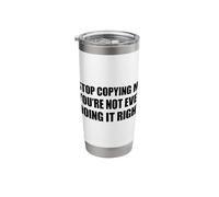 Stop Copying Me You're Not Even Doing It Right Stainless Steel Insulated Tumbler