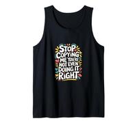 Stop Copying Me You're Not Even Doing It Right ------- Tank Top