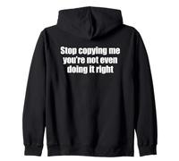 Stop Copying Me You're Not Even Doing It Right Zip Hoodie