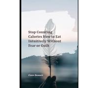 Stop Counting Calories: How to Eat Intuitively Without Fear or Guilt (Intuitive Eating Reset)