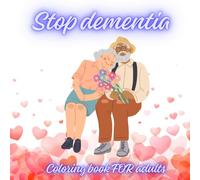 Stop dementia :Coloring book FOR adults: TRAIN YOUR MIND! IT IS WITH US UNTIL THE END.