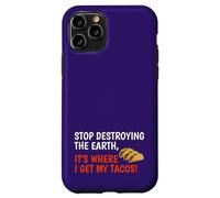 Stop Destroying The Earth It's Where I Get My Tacos! Funny Case for iPhone 11 Pro