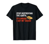 Stop Destroying The Earth It's Where I Get My Tacos! Funny T-Shirt