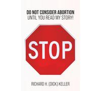 STOP...: Do Not Consider Abortion Until You Read My Story