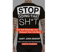 Stop Doing That Sh*t: End Self-Sabotage and Demand Your Life back by Gary John Bishop