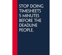 Stop doing timesheets 5 minutes Before the Deadline People: Funny Gag Gift Notebook for Co-workers, Office, Staff Member, New Jobs, Secret Santa, Birthday, Graduation [6"x9" - 100 lined pages]