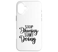 Stop Dreaming Start Doing Inspirational Saying Quote Case for iPhone 16 Plus