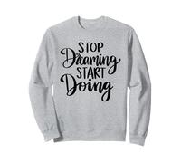 Stop Dreaming Start Doing Inspirational Saying Quote Sweatshirt