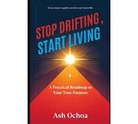 Stop Drifting, Start Living: A Practical Roadmap to Your True Purpose