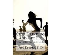Stop Drinking and Get Fit: A guide to personal transformation