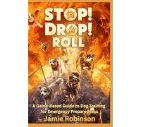 Stop! Drop! and Roll!!: A Game-Based Guide to Dog Training for Emergency Preparedness (A Dog's Guide To Humans)