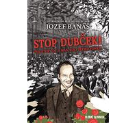 Stop Dubcek! The Story of a Man who Defied Power: A Documentary Novel