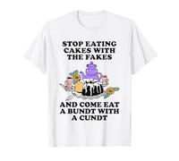 Stop Eating Cakes With The Fakes And Come Eat A Bundt With T-Shirt