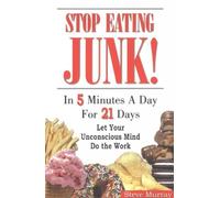 Stop Eating Junk! In 5 Minutes a Day For 21 Days: Let Your Unconscious Mind Do the Work