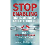 Stop Enabling Drug Addicts and Alcoholics: Help breakl the chain of addiction