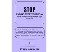 Stop Ending Every Workday with an Unfinished Task List in 7 Days: A Practical 7-Day System for Office Workers and Knowledge Professionals Who Get Pulled into Notifications, Emails, and Interruptions