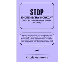 Stop Ending Every Workday with an Unfinished Task List in 7 Days: A Practical 7-Day System for Office Workers and Knowledge Professionals Who Get Pulled into Notifications, Emails, and Interruptions