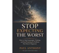 Stop Expecting the Worst: How to Calm Catastrophic Thinking and Stop Preparing for Problems That Haven't Happened: 9 (The Quiet Your Mind Series)