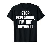 Stop Explaining I’m Not Buying It Funny Sarcastic Sarcasm T-Shirt