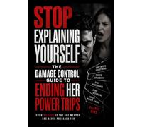 Stop Explaining Yourself: The Damage Control Guide to Ending Her Power Trips