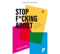 Stop F*cking About: The ultimate guide to getting your projects DONE