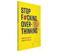 Stop F*cking Over-thinking : Practical ways to Simplify your life
