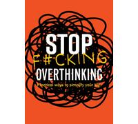 Stop F*cking Overthinking : Practical Ways to Simplify Your Life.