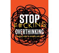 Stop F*cking Overthinking: Practical Ways to Simplify Your Life.
