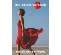 Stop Falling for Narcissists: Rebuild Your Self-Worth