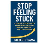 Stop Feeling Stuck: A 12-Week Action Plan to Transform Your Health, Mindset, Finances, and Relationships.