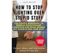 STOP FIGHTING OVER EVERY STUPID THING: The Couple Therapy Workbook to Resolve Relationship Conflicts, Fix Your “almost dead” Relationship and Make Sparks Fly Again in Bed (and Out)!