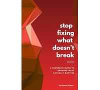 STOP FIXING WHAT DOESN'T BREAK: A Founder's Guide to Knowing What Actually Matters