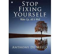 Stop Fixing Yourself: Wake Up, All Is Well: 1 (The Anthony de Mello Legacy Library)