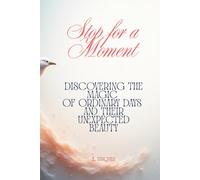 Stop for a Moment: Discovering the Magic of Ordinary Days and Their Unexpected Beauty