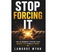 Stop Forcing It: The Alignment System That Makes Life Finally Work