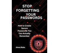 Stop Forgetting Your Passwords: How to Create Secure Passwords You Can Actually Remember (Mastering Password Safety Series)
