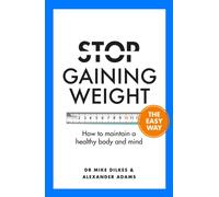 Stop Gaining Weight The Easy Way : How to maintain a healthy body and mind