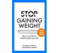 Stop Gaining Weight The Easy Way: How to maintain a healthy body and mind (Stop... The Easy Way)
