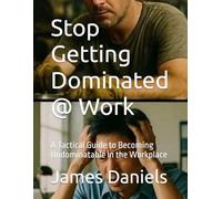 Stop Getting Dominated @ Work: A Tactical Guide to Becoming Undominatable in the Workplace (Personal Power)