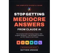 Stop Getting Mediocre Answers from Claude AI: The Complete Guide to Prompts, Projects, Code, Skills, Use cases and Agentic Workflows - With the SIGNAL ... (Mastering Claude from Beginner to Expert)