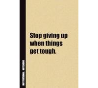 Stop Giving Up When Things Get Tough.: Inside, You'll Find 54 Motivational Quotes. The Perfect Notebook For a Friend, Family Member, Adult, or Even Yourself