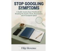 Stop Googling Symptoms: A Health Anxiety Reset Workbook for Breaking the Search, Check, Reassurance, and AI Symptom Spiral