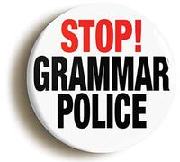 STOP GRAMMAR POLICE FUNNY BADGE BUTTON PIN (Size is 1inch/25mm diameter)