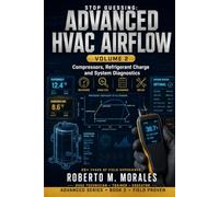 Stop Guessing: HVAC Airflow Made Simple - Advanced Airflow Diagnostics: Volume 2: Compressors, Refrigerant Diagnostics, Superheat, Subcooling, and ... (Practical HVAC Field Guides for Technicians)
