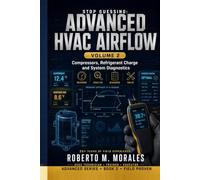Stop Guessing: HVAC Airflow Made Simple - Advanced Airflow Diagnostics: Volume 2: Compressors, Refrigerant Diagnostics, Superheat, Subcooling, and ... (Practical HVAC Field Guides for Technicians)