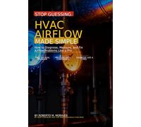 Stop Guessing: HVAC Airflow Made Simple: How to Diagnose, Measure, and Fix Airflow Problems Like a Pro (Practical HVAC Field Guides for Technicians)
