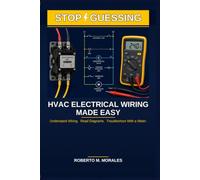 Stop Guessing: HVAC Electrical Wiring Made Easy: Understand Wiring. Read Diagrams. Troubleshoot With a Meter. (Practical HVAC Field Guides for Technicians)